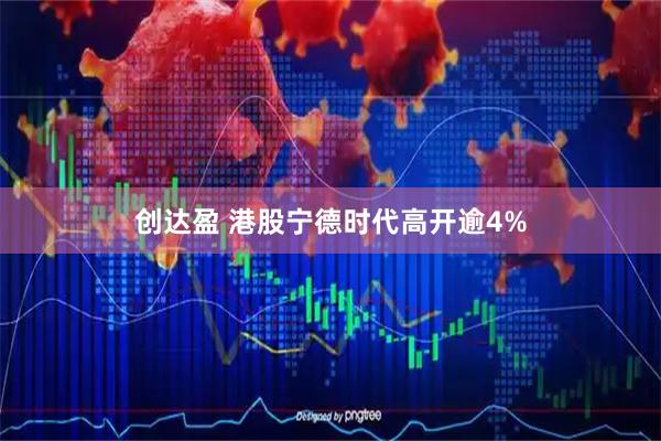 创达盈 港股宁德时代高开逾4%